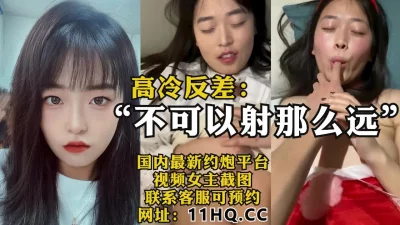 高冷反差婊：“不可以射那么远！”小合集~~~（内有联系方式） - 91视频|91自拍|国产自拍